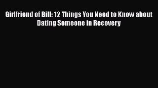 [PDF] Girlfriend of Bill: 12 Things You Need to Know about Dating Someone in Recovery Download