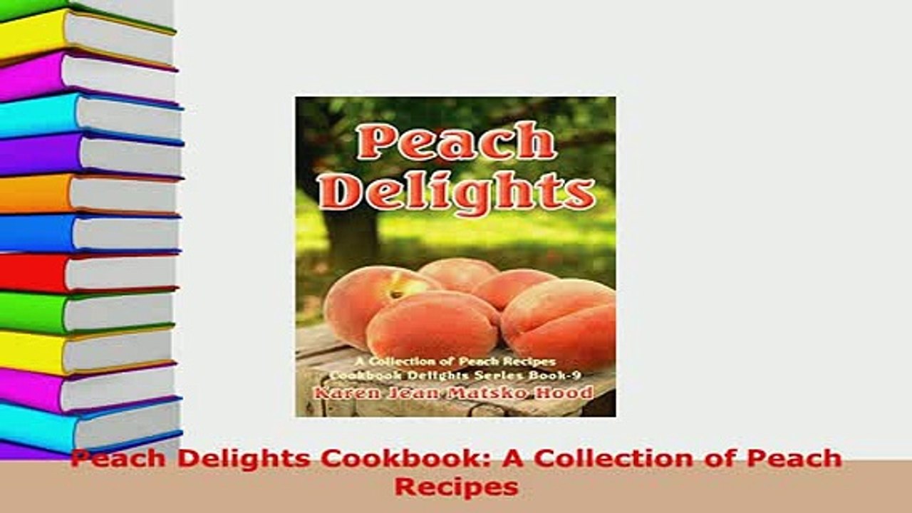 PDF  Peach Delights Cookbook A Collection of Peach Recipes Read Full Ebook