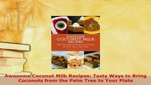 Download  Awesome Coconut Milk Recipes Tasty Ways to Bring Coconuts from the Palm Tree to Your PDF Full Ebook