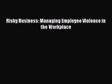 Download Risky Business: Managing Employee Violence in the Workplace Free Books