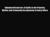 Download Inhuman Resources: A Guide to the Psychos Misfits and Criminally Incompetent in Every