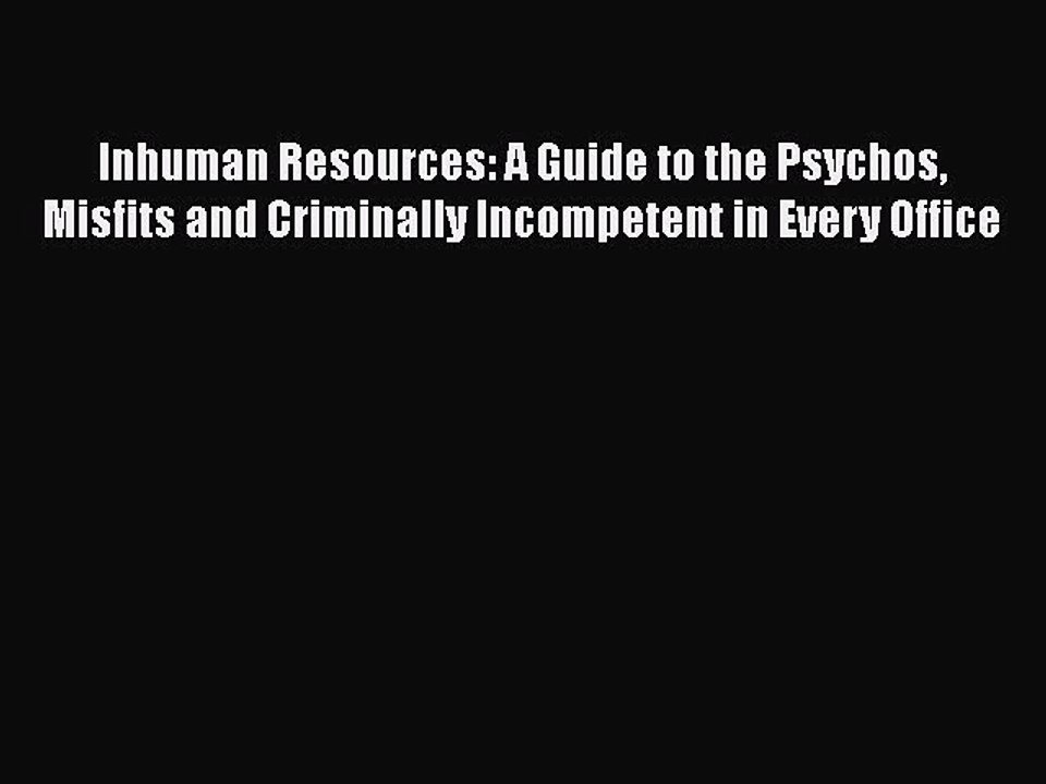Download Inhuman Resources: A Guide to the Psychos Misfits and Criminally Incompetent in Every
