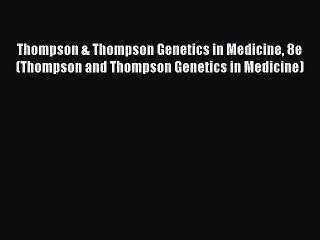 Read Thompson & Thompson Genetics in Medicine 8e (Thompson and Thompson Genetics in Medicine)