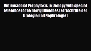 [PDF] Antimicrobial Prophylaxis in Urology with special reference to the new Quinolones (Fortschritte