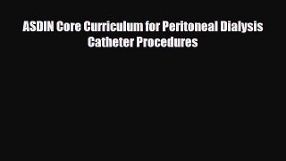 [PDF] ASDIN Core Curriculum for Peritoneal Dialysis Catheter Procedures Read Full Ebook