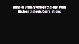 [PDF] Atlas of Urinary Cytopathology: With Histopathologic Correlations Read Full Ebook