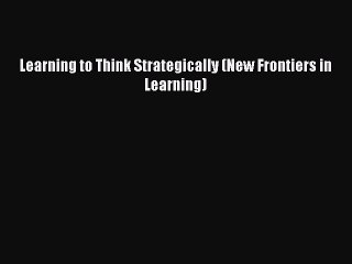 [Read PDF] Learning to Think Strategically (New Frontiers in Learning) Download Online