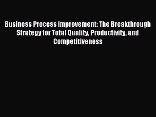 [Read PDF] Business Process Improvement: The Breakthrough Strategy for Total Quality Productivity