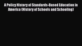[Read book] A Policy History of Standards-Based Education in America (History of Schools and