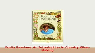 Download  Fruity Passions An Introduction to Country WineMaking Read Full Ebook