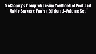 Read McGlamry's Comprehensive Textbook of Foot and Ankle Surgery Fourth Edition 2-Volume Set