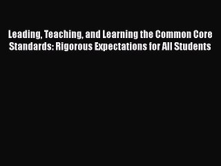 [Read book] Leading Teaching and Learning the Common Core Standards: Rigorous Expectations