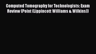 Read Computed Tomography for Technologists: Exam Review (Point (Lippincott Williams & Wilkins))