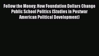 [Read book] Follow the Money: How Foundation Dollars Change Public School Politics (Studies
