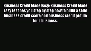 [Read book] Business Credit Made Easy: Business Credit Made Easy teaches you step by step how