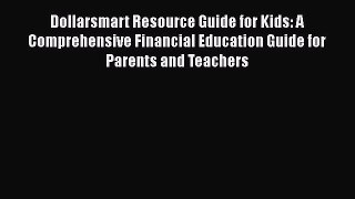 [Read book] Dollarsmart Resource Guide for Kids: A Comprehensive Financial Education Guide