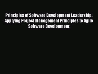[Read PDF] Principles of Software Development Leadership: Applying Project Management Principles