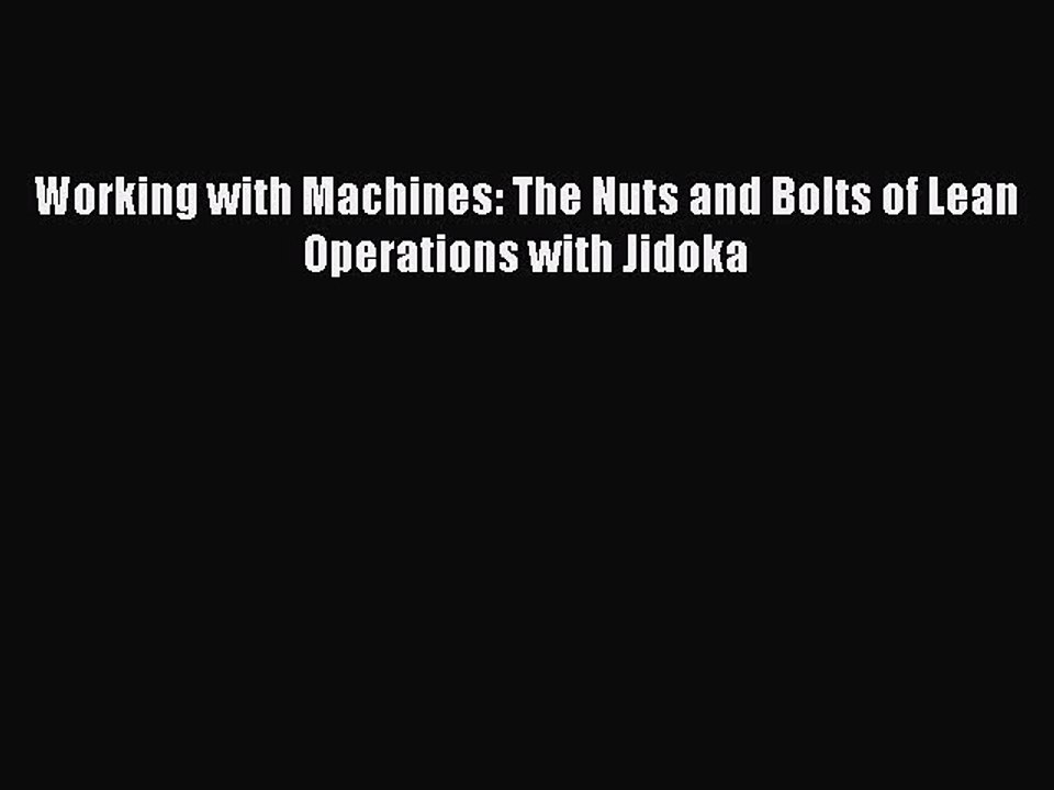 [Read PDF] Working with Machines: The Nuts and Bolts of Lean Operations with Jidoka Download
