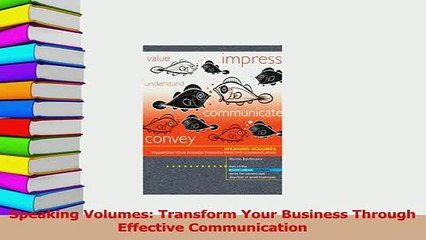 PDF  Speaking Volumes Transform Your Business Through Effective Communication Read Online