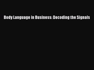 [Read PDF] Body Language in Business: Decoding the Signals Download Free