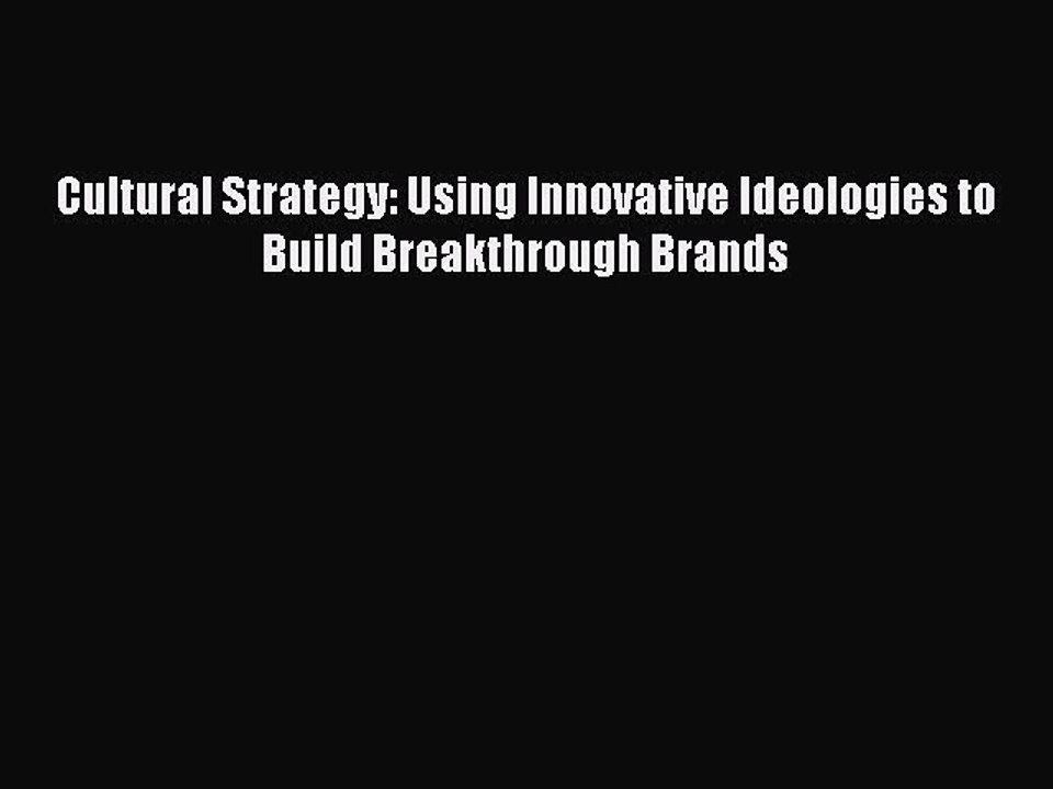 [Read PDF] Cultural Strategy: Using Innovative Ideologies to Build Breakthrough Brands Ebook