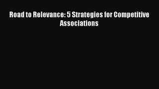 [Read PDF] Road to Relevance: 5 Strategies for Competitive Associations Ebook Online