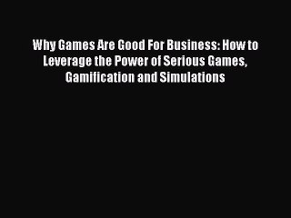 [Read PDF] Why Games Are Good For Business: How to Leverage the Power of Serious Games Gamification