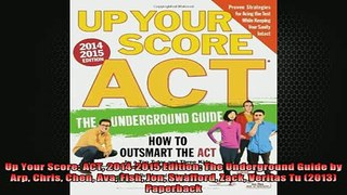 READ book  Up Your Score ACT 20142015 Edition The Underground Guide by Arp Chris Chen Ava Fish Jon Full EBook