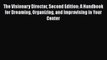 [Read book] The Visionary Director Second Edition: A Handbook for Dreaming Organizing and Improvising