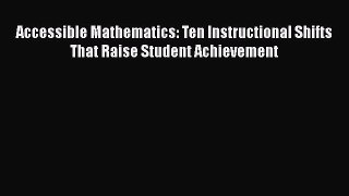 [Read book] Accessible Mathematics: Ten Instructional Shifts That Raise Student Achievement