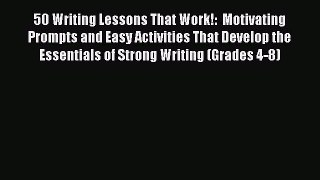 [Read book] 50 Writing Lessons That Work!:  Motivating Prompts and Easy Activities That Develop