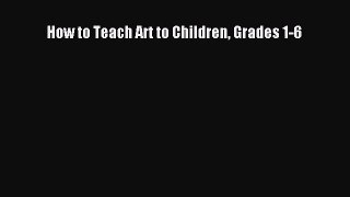 [Read book] How to Teach Art to Children Grades 1-6 [PDF] Full Ebook