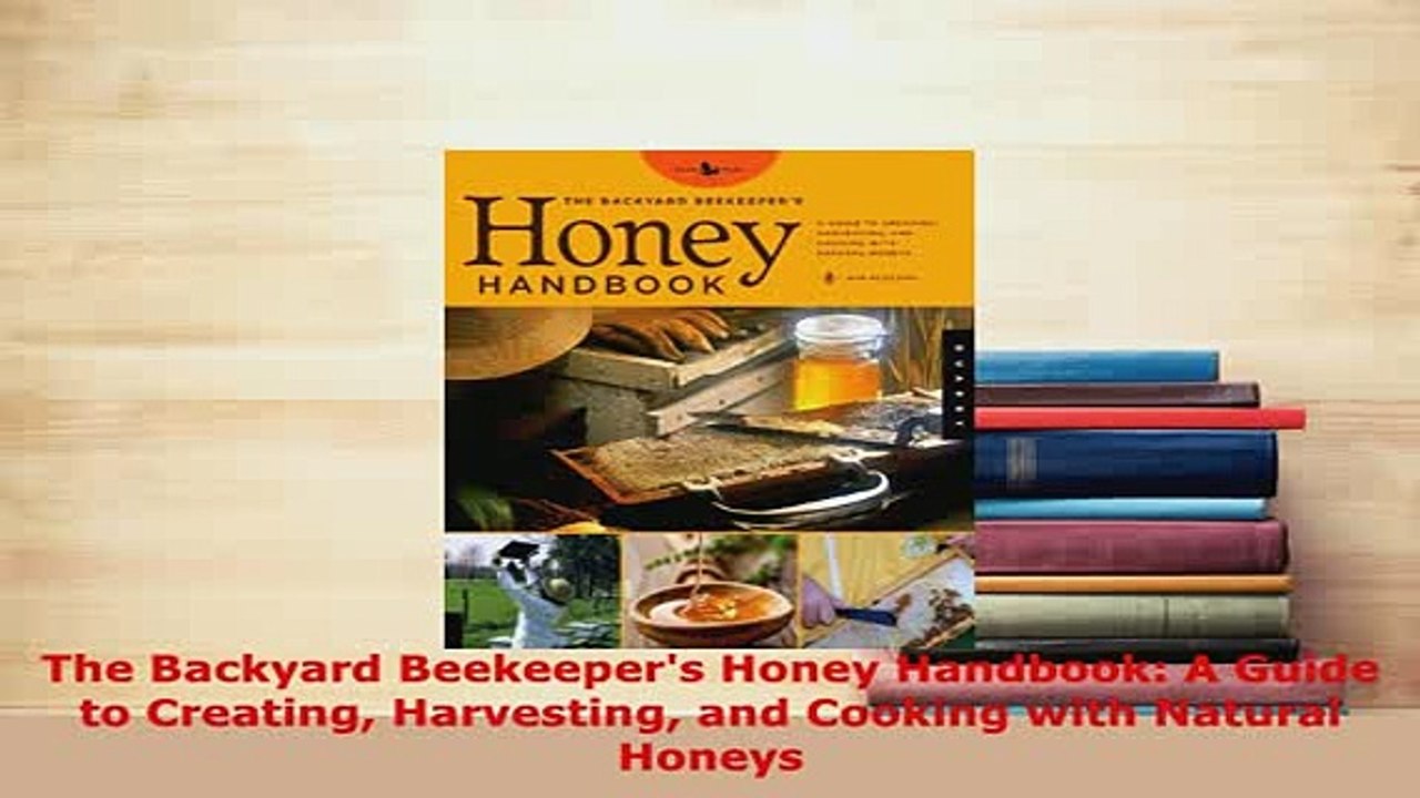 PDF  The Backyard Beekeepers Honey Handbook A Guide to Creating Harvesting and Cooking with Read Online