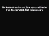 [Read PDF] The Venture Cafe: Secrets Strategies and Stories from America's High-Tech Entrepreneurs
