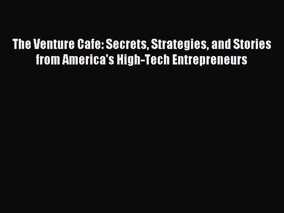 [Read PDF] The Venture Cafe: Secrets Strategies and Stories from America's High-Tech Entrepreneurs