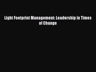 [Read PDF] Light Footprint Management: Leadership in Times of Change Ebook Free