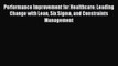 [Read PDF] Performance Improvement for Healthcare: Leading Change with Lean Six Sigma and Constraints