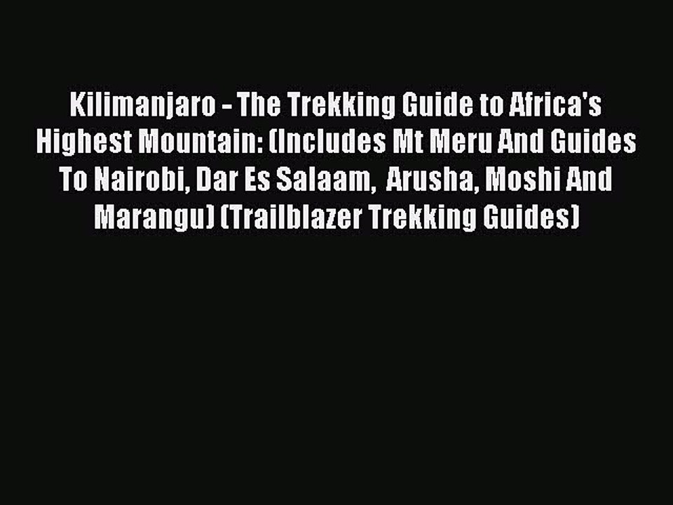 PDF Kilimanjaro - The Trekking Guide to Africa's Highest Mountain: (Includes Mt Meru And Guides