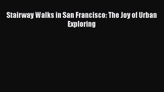 PDF Stairway Walks in San Francisco: The Joy of Urban Exploring  Read Online