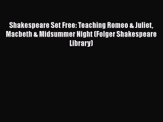 [Read book] Shakespeare Set Free: Teaching Romeo & Juliet Macbeth & Midsummer Night (Folger