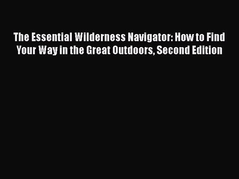 Download The Essential Wilderness Navigator: How to Find Your Way in the Great Outdoors Second