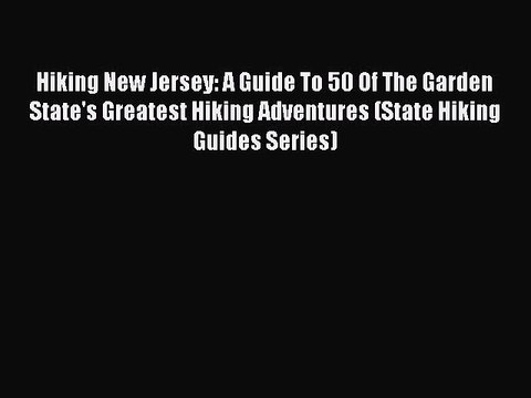 PDF Hiking New Jersey: A Guide To 50 Of The Garden State's Greatest Hiking Adventures (State