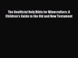 Read The Unofficial Holy Bible for Minecrafters: A Children's Guide to the Old and New Testament