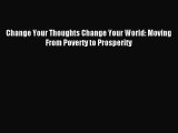Read Change Your Thoughts Change Your World: Moving From Poverty to Prosperity Ebook Free