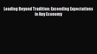[Read PDF] Leading Beyond Tradition: Exceeding Expectations in Any Economy Download Free