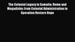 [Read book] The Colonial Legacy in Somalia: Rome and Mogadishu: from Colonial Administration