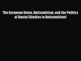 [Read book] The European Union Antisemitism and the Politics of Denial (Studies in Antisemitism)