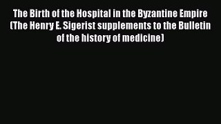 [Read book] The Birth of the Hospital in the Byzantine Empire (The Henry E. Sigerist supplements