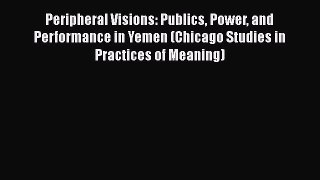 [Read book] Peripheral Visions: Publics Power and Performance in Yemen (Chicago Studies in