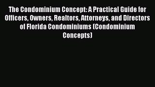 [Read book] The Condominium Concept: A Practical Guide for Officers Owners Realtors Attorneys
